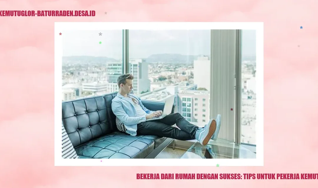 Bekerja dari Rumah dengan Sukses: Tips untuk Pekerja Kemutug Lor