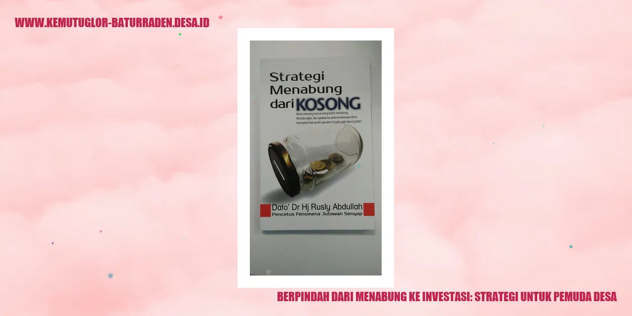 Berpindah dari Menabung ke Investasi: Strategi untuk Pemuda Desa