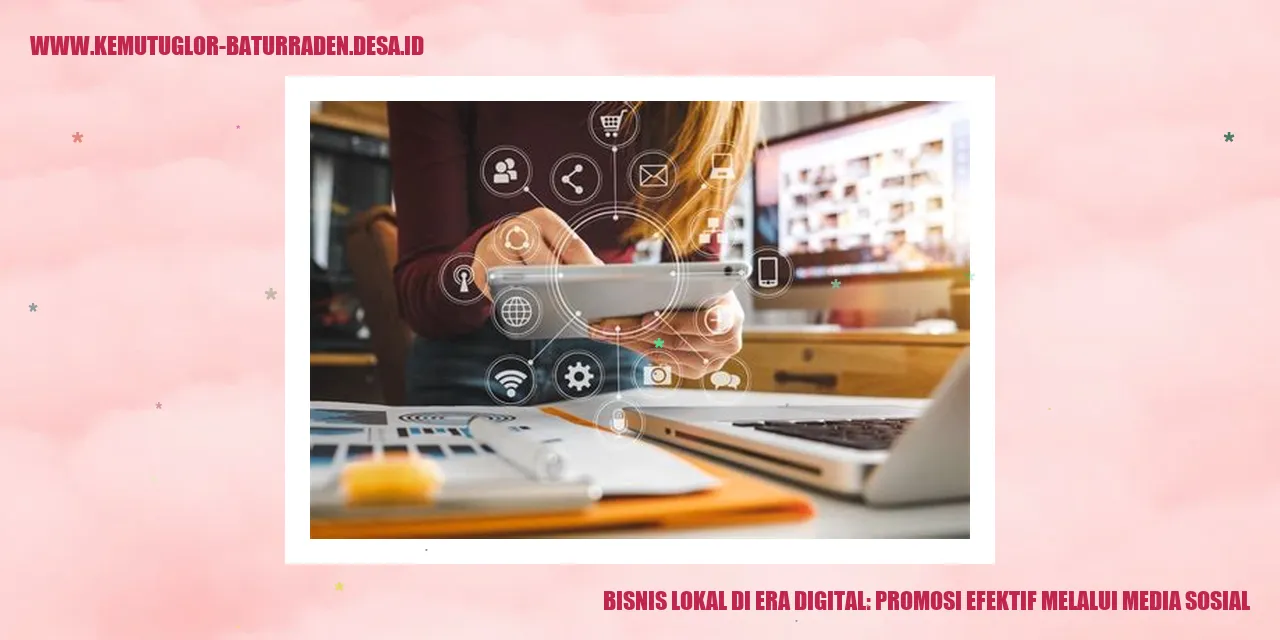 Bisnis Lokal di Era Digital: Promosi Efektif melalui Media Sosial