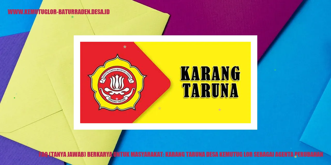 FAQ (Tanya Jawab) Berkarya untuk Masyarakat: Karang Taruna desa kemutug lor sebagai Agenta Perubahan