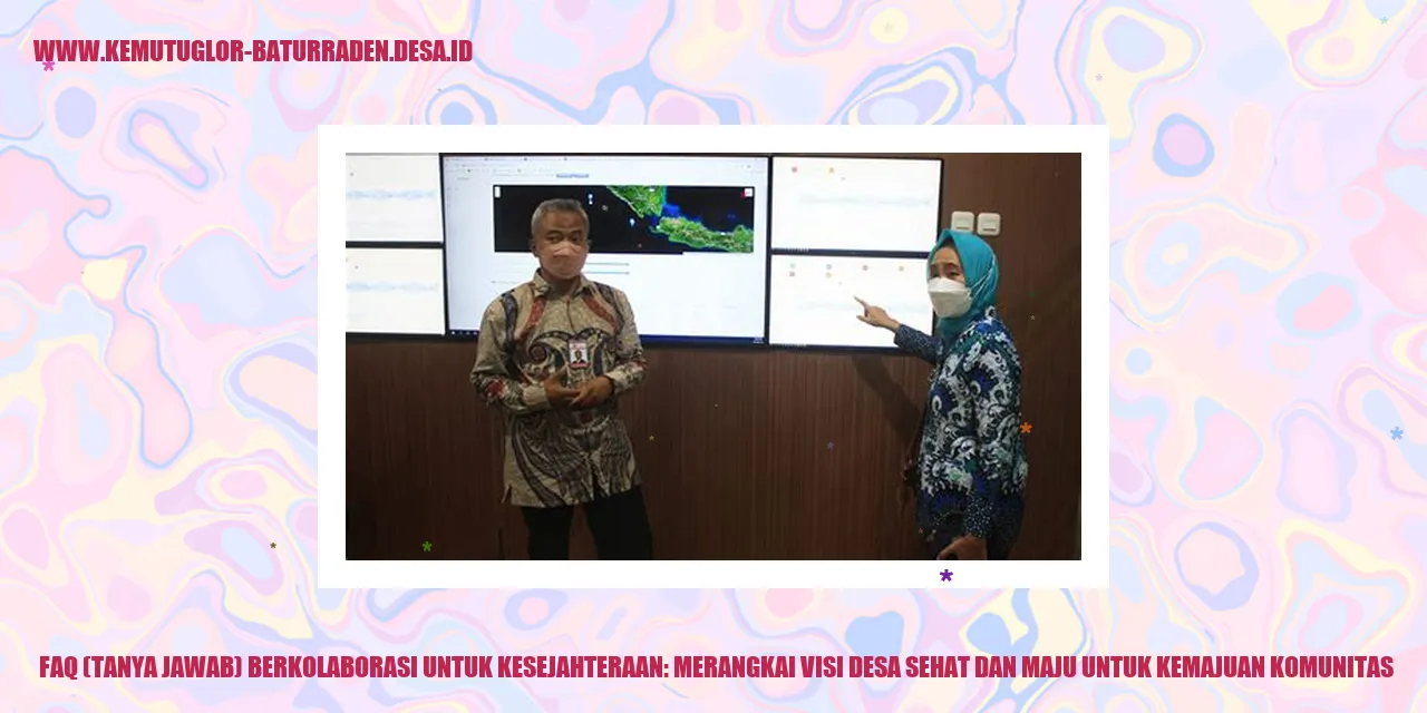 FAQ (Tanya Jawab) Berkolaborasi untuk Kesejahteraan: Merangkai Visi Desa Sehat dan Maju untuk Kemajuan Komunitas