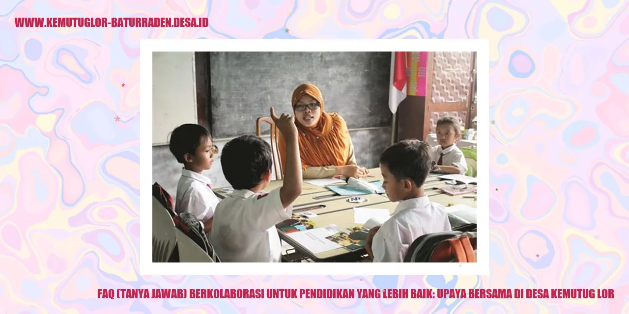FAQ (Tanya Jawab) Berkolaborasi untuk Pendidikan yang Lebih Baik: Upaya Bersama di desa kemutug lor