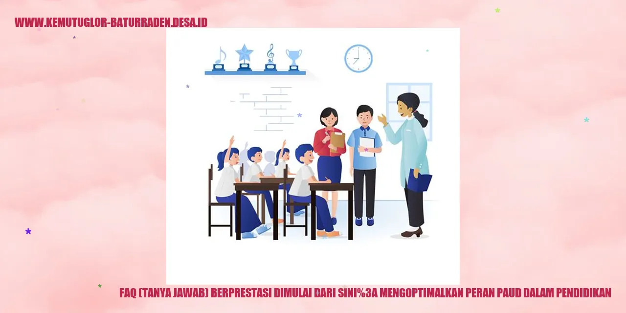 FAQ (Tanya Jawab) Berprestasi Dimulai dari Sini: Mengoptimalkan Peran PAUD dalam Pendidikan