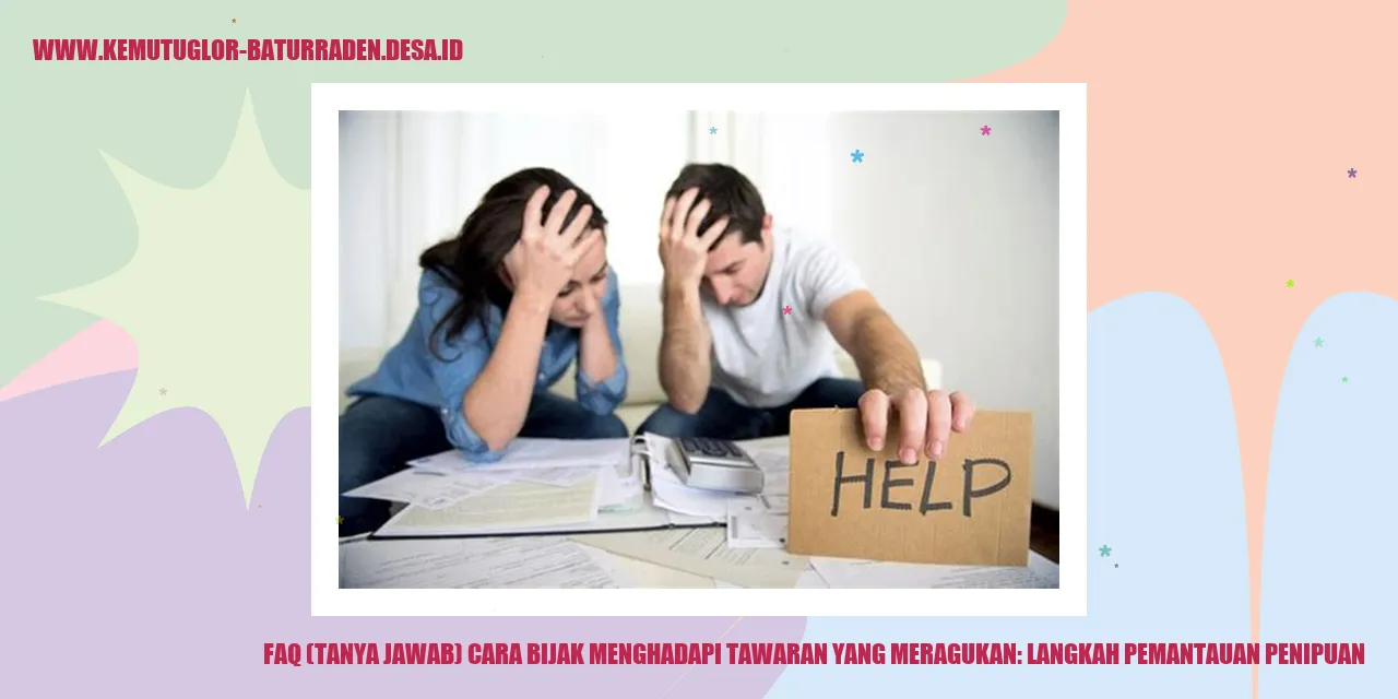 FAQ (Tanya Jawab) Cara Bijak Menghadapi Tawaran yang Meragukan: Langkah Pemantauan Penipuan