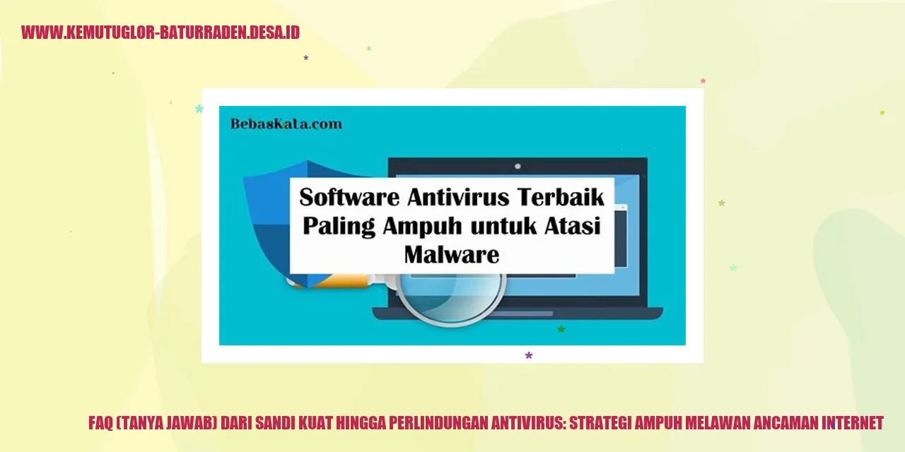 FAQ (Tanya Jawab) Dari Sandi Kuat hingga Perlindungan Antivirus: Strategi Ampuh Melawan Ancaman Internet