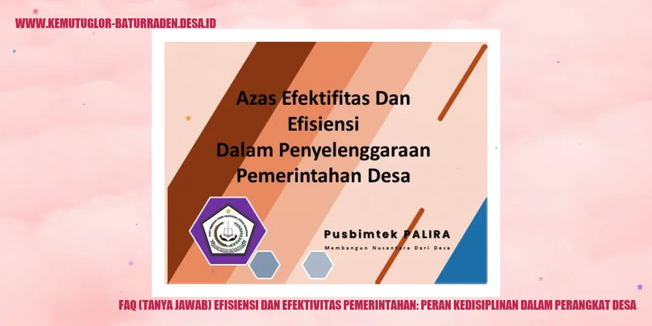 FAQ (Tanya Jawab) Efisiensi dan Efektivitas Pemerintahan: Peran Kedisiplinan dalam Perangkat desa