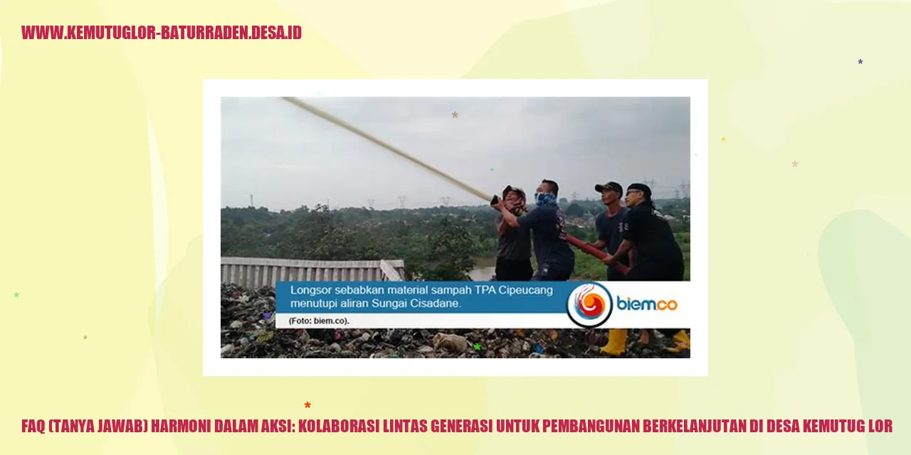 FAQ (Tanya Jawab) Harmoni dalam Aksi: Kolaborasi Lintas Generasi untuk Pembangunan Berkelanjutan di desa kemutug lor