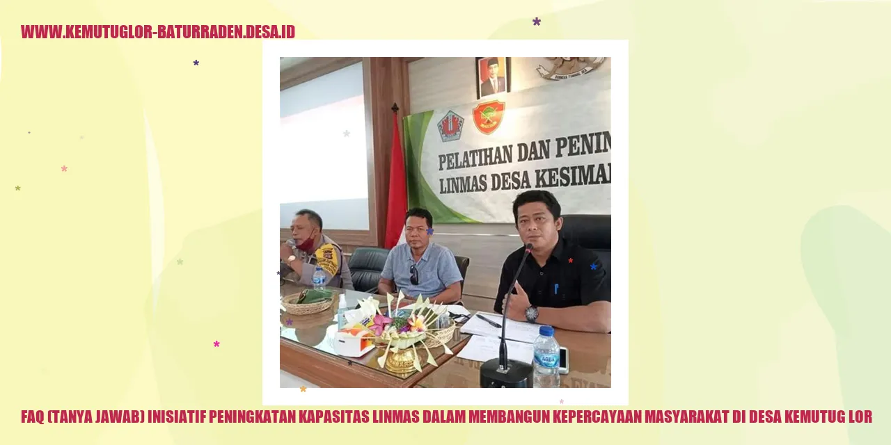 FAQ (Tanya Jawab) Inisiatif Peningkatan Kapasitas Linmas dalam Membangun Kepercayaan Masyarakat di Desa Kemutug Lor