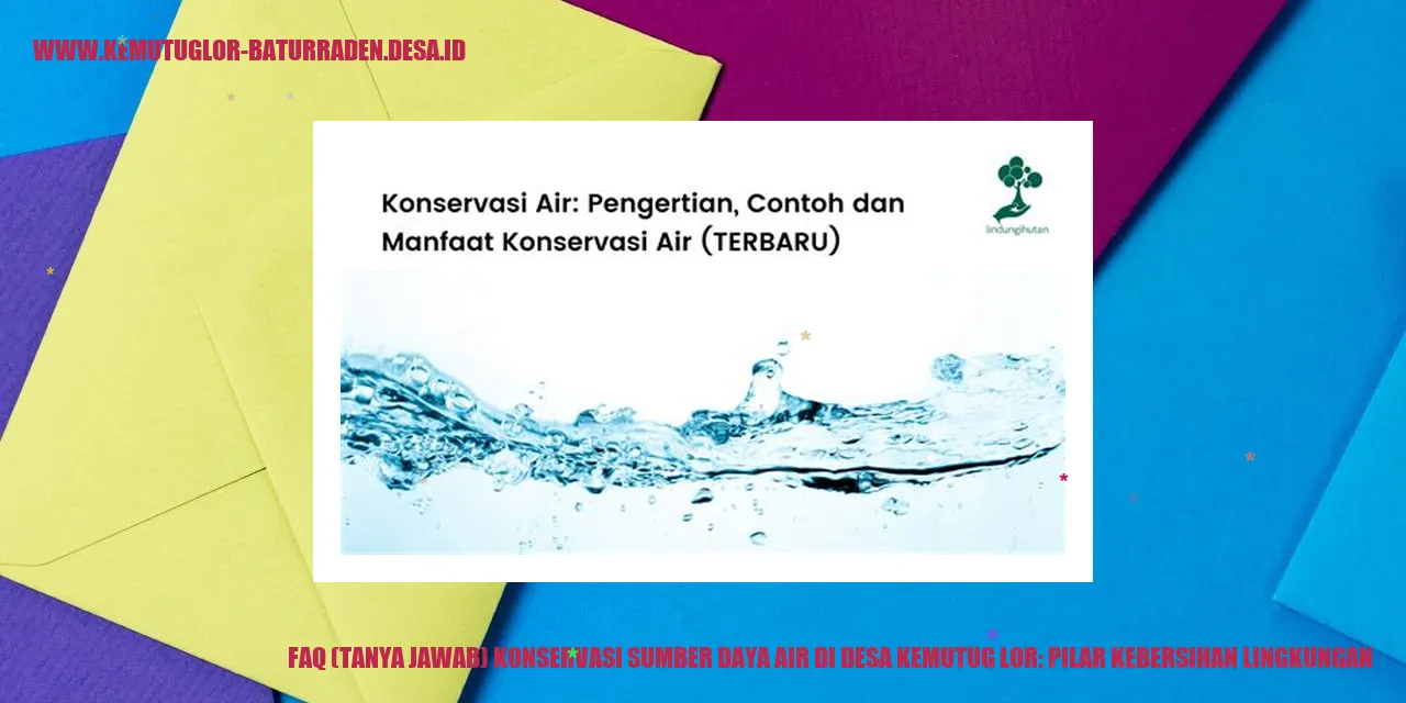 Gambar FAQ (Tanya Jawab) Konservasi Sumber Daya Air di Desa Kemutug Lor: Pilar Kebersihan Lingkungan