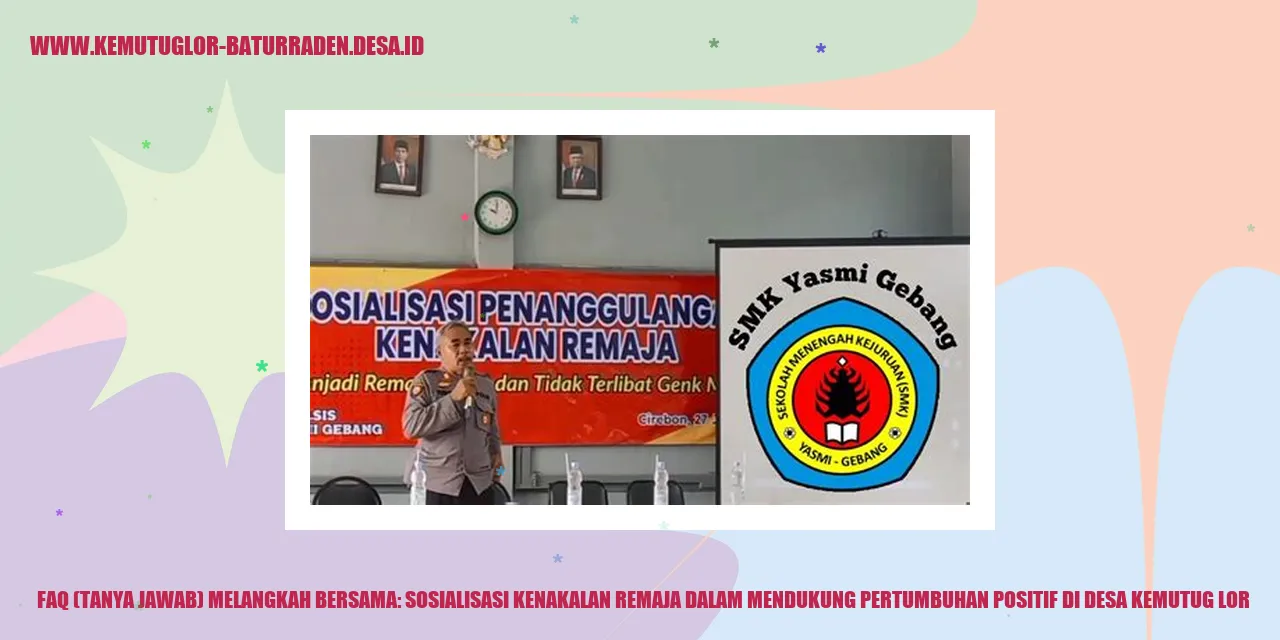 FAQ (Tanya Jawab) Melangkah Bersama: Sosialisasi Kenakalan Remaja dalam Mendukung Pertumbuhan Positif di desa kemutug lor