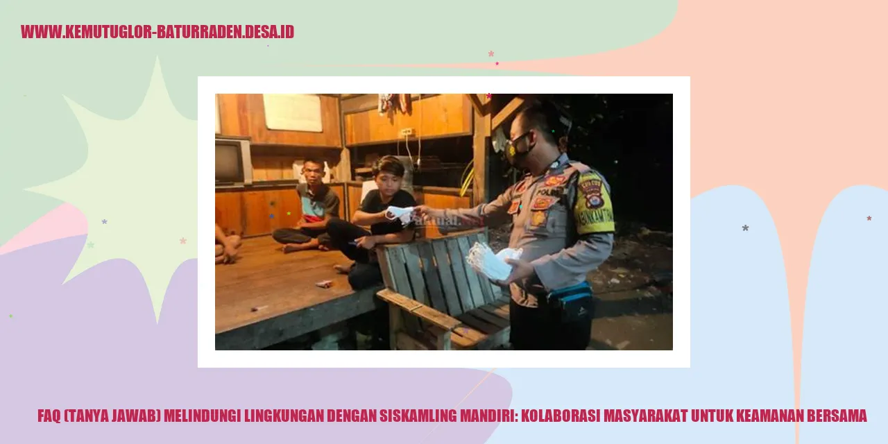 FAQ (Tanya Jawab) Melindungi Lingkungan dengan Siskamling Mandiri: Kolaborasi Masyarakat untuk Keamanan Bersama