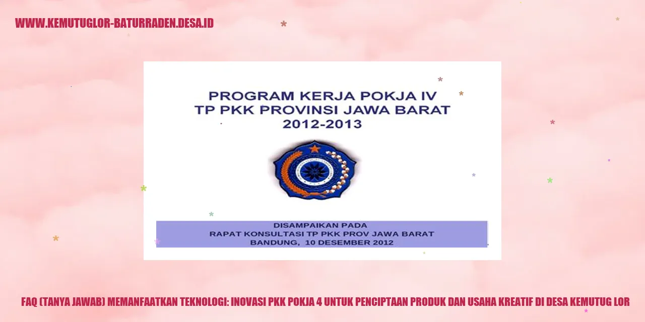 FAQ (Tanya Jawab) Memanfaatkan Teknologi: Inovasi PKK Pokja 4 untuk Penciptaan Produk dan Usaha Kreatif di Desa Kemutug Lor