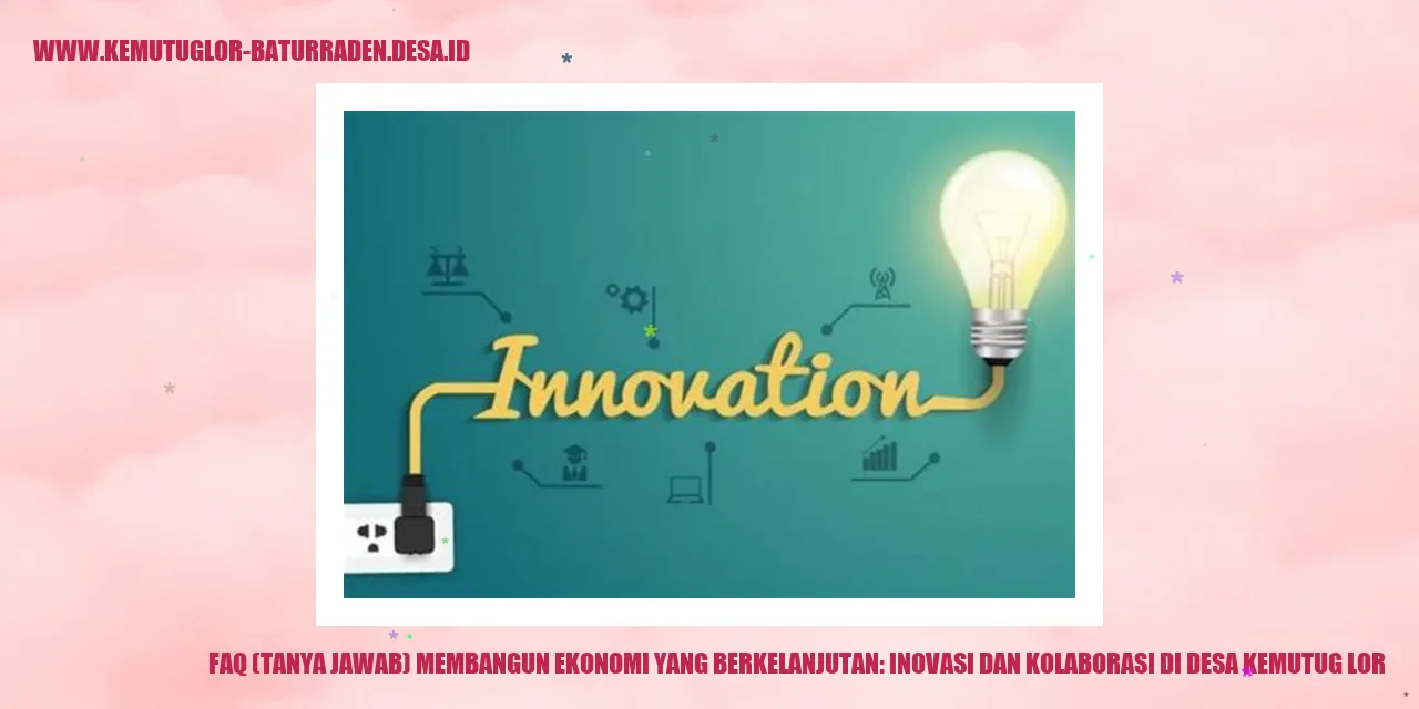 FAQ (Tanya Jawab) Membangun Ekonomi yang Berkelanjutan: Inovasi dan Kolaborasi di Desa Kemutug Lor