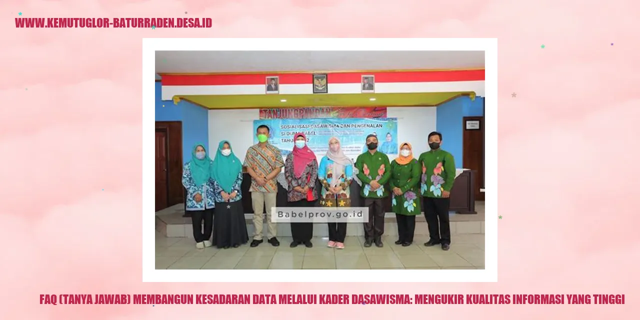 FAQ (Tanya Jawab) Membangun Kesadaran Data Melalui Kader Dasawisma: Mengukir Kualitas Informasi yang Tinggi