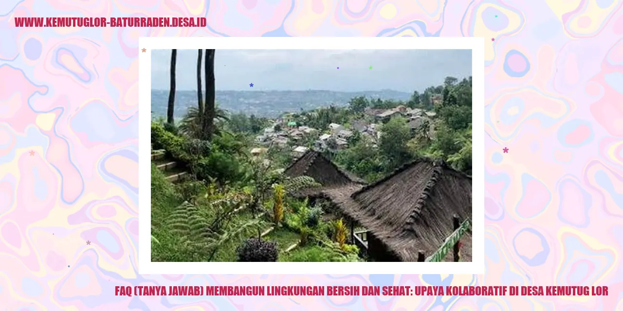 FAQ (Tanya Jawab) Membangun Lingkungan Bersih dan Sehat: Upaya Kolaboratif di desa kemutug lor
