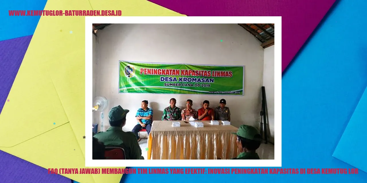 FAQ (Tanya Jawab) Membangun Tim Linmas yang Efektif: Inovasi Peningkatan Kapasitas di Desa Kemutug Lor