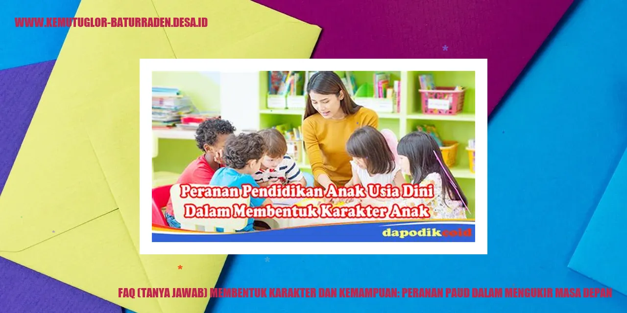 FAQ (Tanya Jawab) Membentuk Karakter dan Kemampuan: Peranan PAUD dalam Mengukir Masa Depan