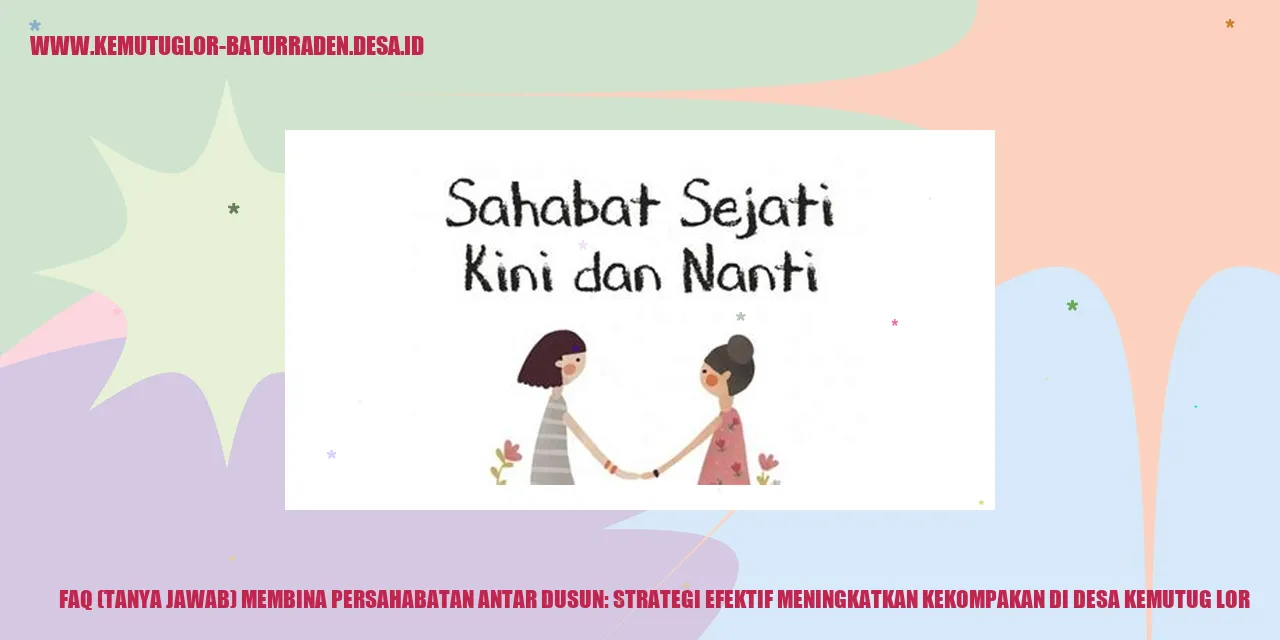 FAQ (Tanya Jawab) Memperkuat Persahabatan Antar Dusun