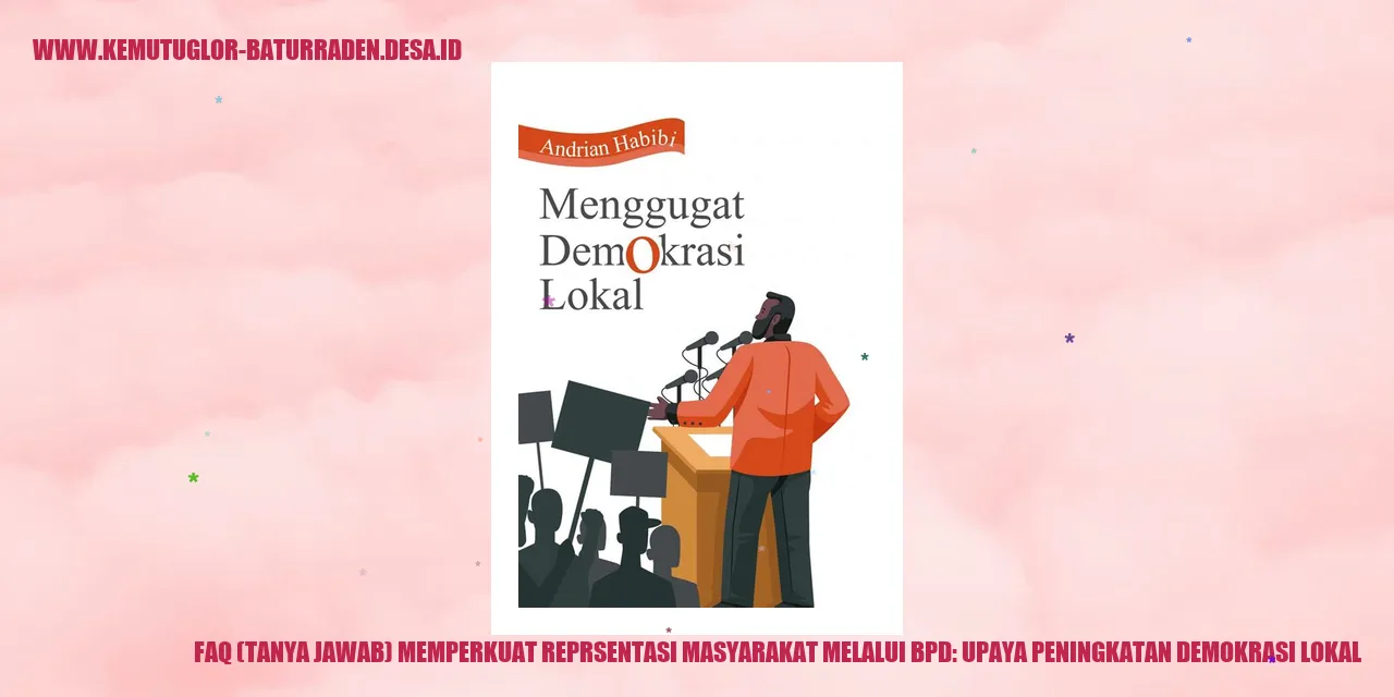 FAQ (Tanya Jawab) Memperkuat Representasi Masyarakat Melalui bpd: Upaya Peningkatan Demokrasi Lokal