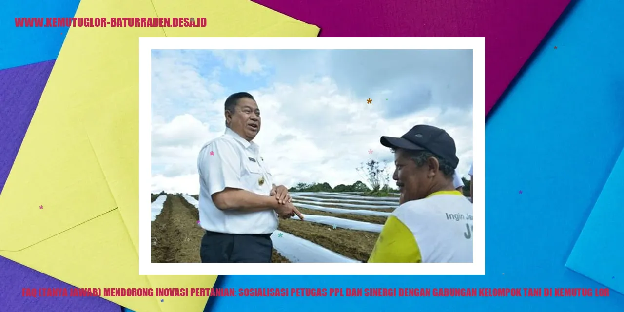 FAQ (Tanya Jawab) Mendorong Inovasi Pertanian: Sosialisasi Petugas PPL dan Sinergi dengan Gabungan Kelompok Tani di kemutug lor