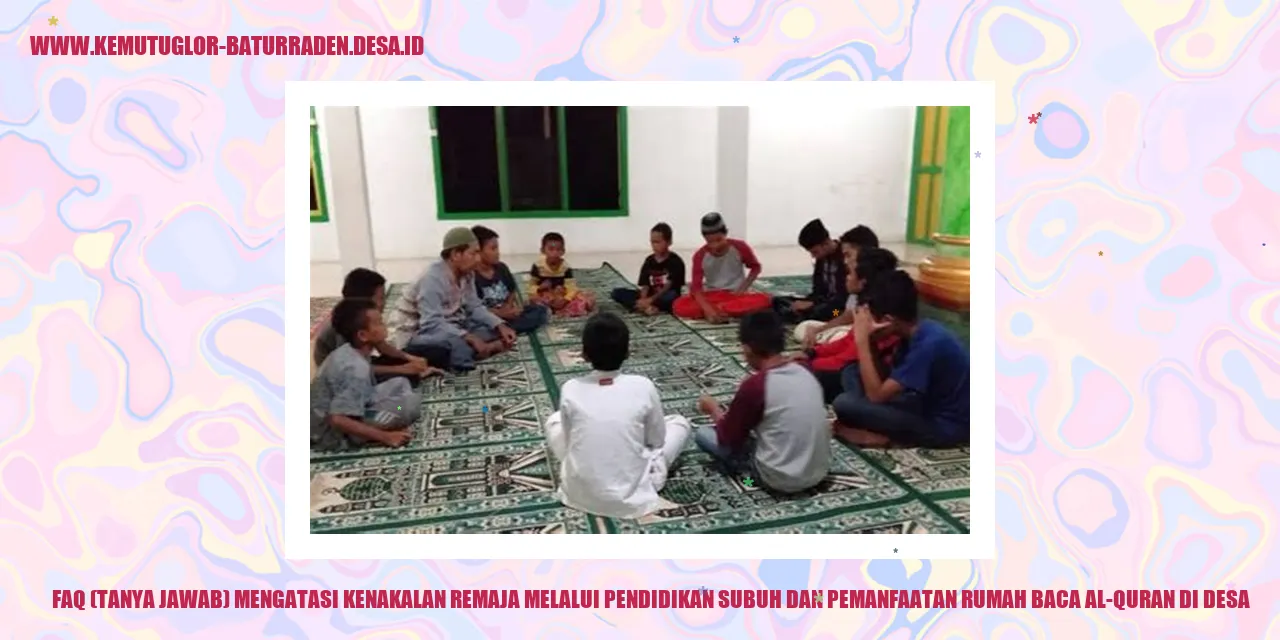 FAQ (Tanya Jawab) Mengatasi Kenakalan Remaja melalui Pendidikan Subuh dan Pemanfaatan Rumah Baca Al-Quran di Desa