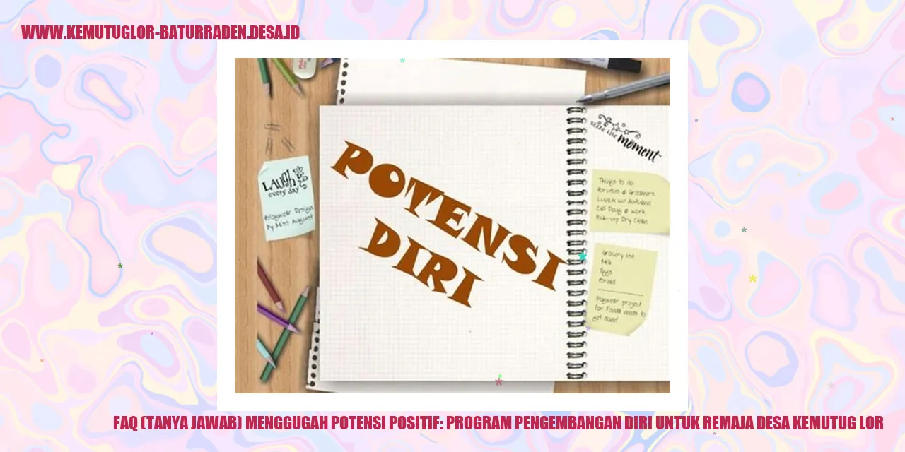 FAQ (Tanya Jawab) Menggugah Potensi Positif: Program Pengembangan Diri untuk Remaja desa Kemutug Lor