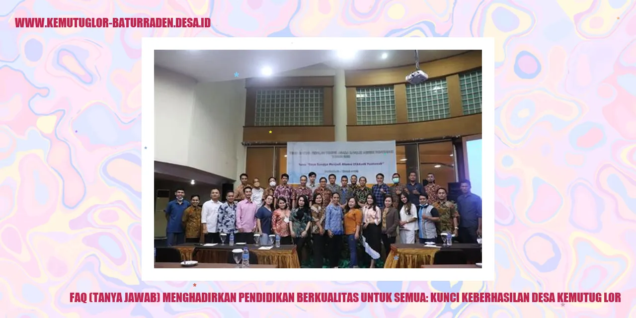 FAQ (Tanya Jawab) Menghadirkan Pendidikan Berkualitas untuk Semua: Kunci Keberhasilan desa kemutug lor