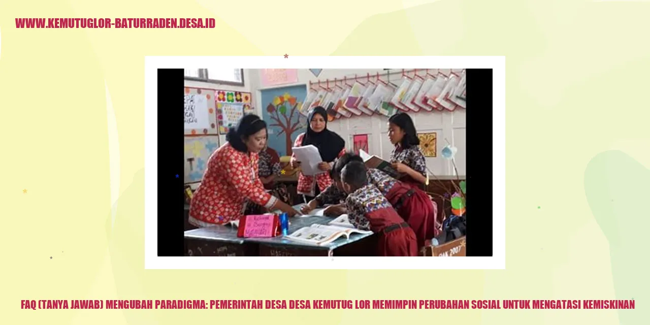 FAQ (Tanya Jawab) Mengubah Paradigma: Pemerintah Desa desa kemutug lor Memimpin Perubahan Sosial untuk Mengatasi Kemiskinan