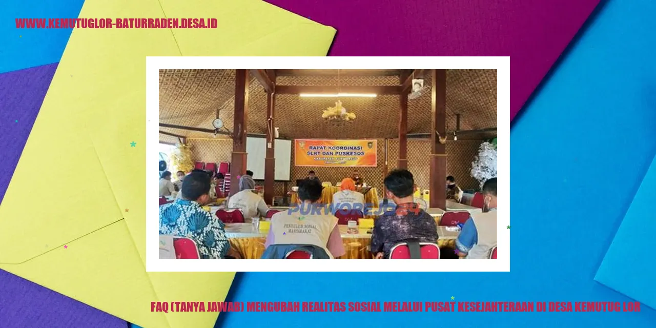FAQ (Tanya Jawab) Mengubah Realitas Sosial melalui Pusat Kesejahteraan di Desa Kemutug Lor
