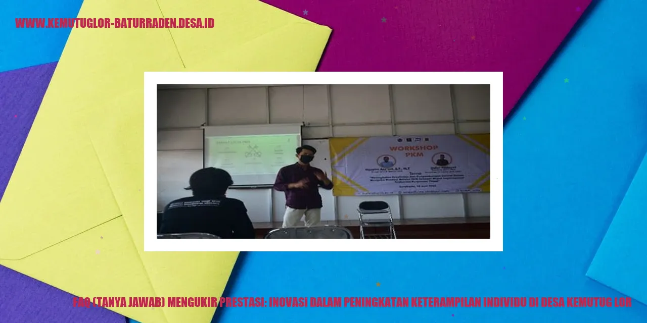 FAQ (Tanya Jawab) Mengukir Prestasi: Inovasi dalam Peningkatan Keterampilan Individu di desa kemutug lor