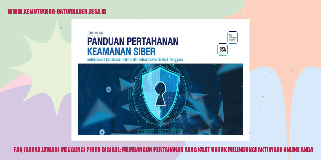 FAQ (Tanya Jawab) Mengunci Pintu Digital: Membangun Pertahanan yang Kuat untuk Melindungi Aktivitas Online Anda