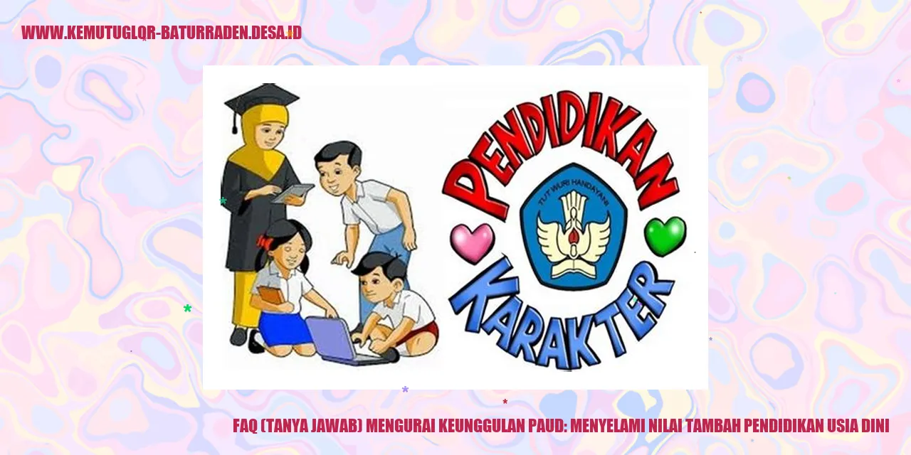 FAQ (Tanya Jawab) Mengurai Keunggulan PAUD: Menyelami Nilai Tambah Pendidikan Usia Dini