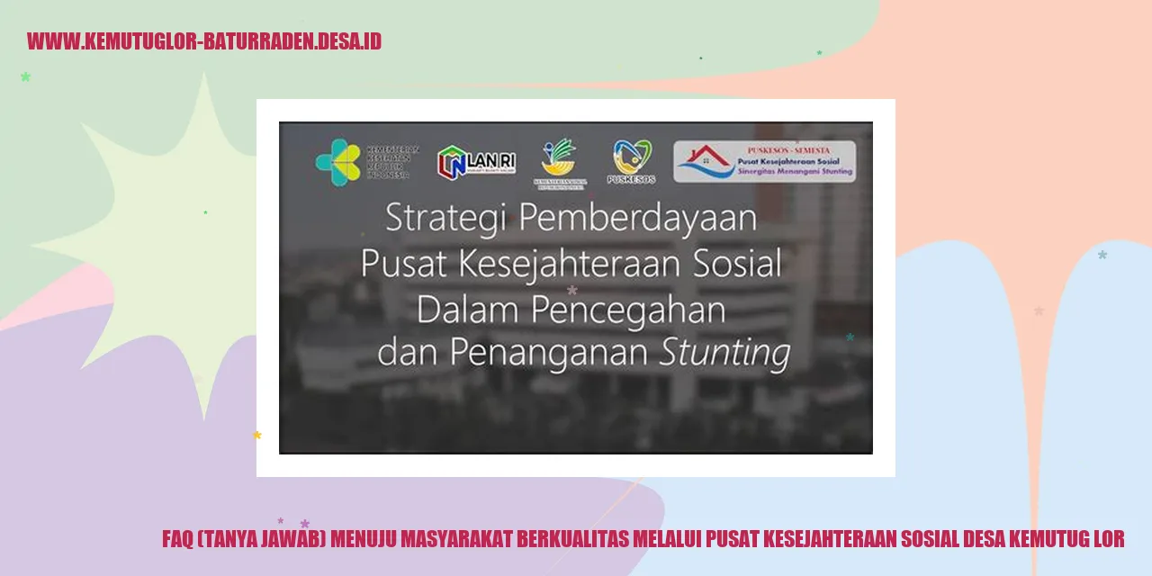 FAQ (Tanya Jawab) Menuju Masyarakat Berkualitas melalui Pusat Kesejahteraan Sosial desa kemutug lor