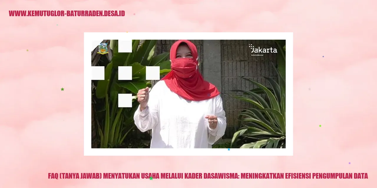 gambar FAQ (Tanya Jawab) Menyatukan Usaha Melalui Kader Dasawisma: Meningkatkan Efisiensi Pengumpulan Data