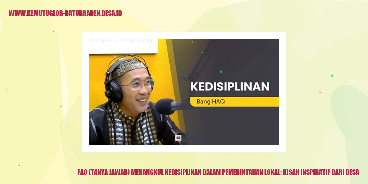 Gambar FAQ (Tanya Jawab) Merangkul Kedisiplinan dalam Pemerintahan Lokal: Kisah Inspiratif dari desa