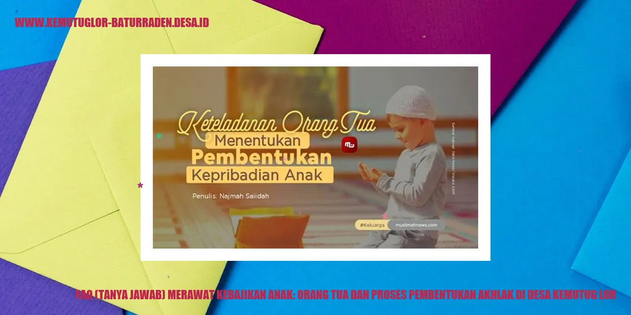 FAQ (Tanya Jawab) Merawat Kebajikan Anak: Orang Tua dan Proses Pembentukan Akhlak di Desa Kemutug Lor