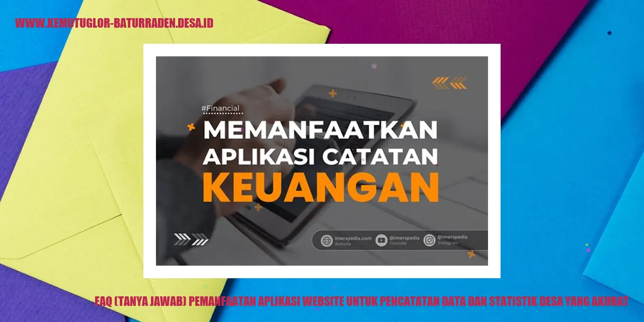 FAQ (Tanya Jawab) Pemanfaatan Aplikasi Website untuk Pencatatan Data dan Statistik desa yang Akurat