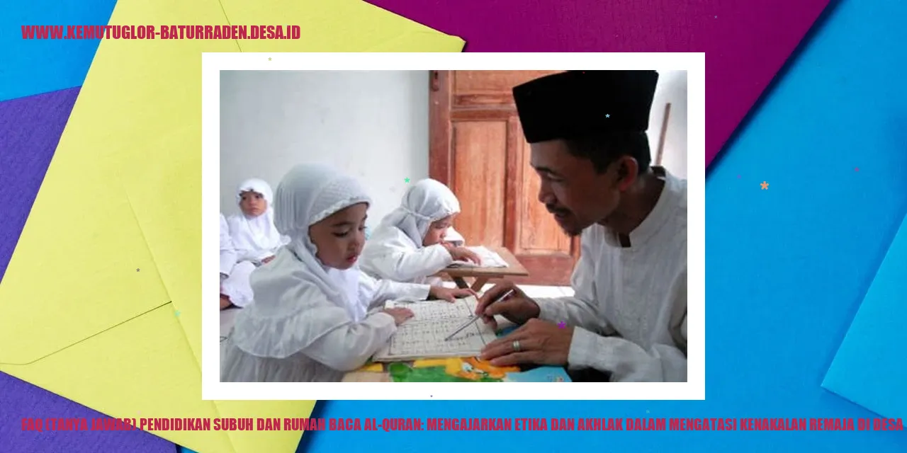 FAQ (Tanya Jawab) Pendidikan Subuh dan Rumah Baca Al-Quran: Mengajarkan Etika dan Akhlak dalam Mengatasi Kenakalan Remaja di desa