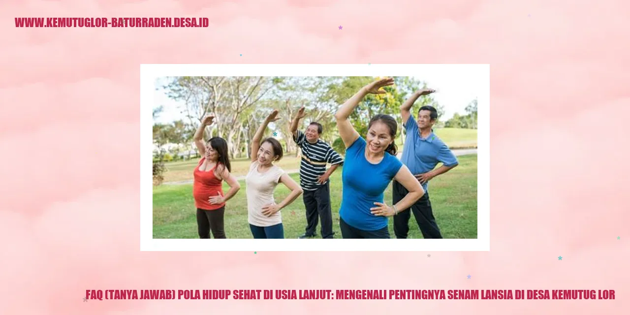 FAQ (Tanya Jawab) Pola Hidup Sehat di Usia Lanjut: Mengenali Pentingnya Senam Lansia di desa kemutug lor