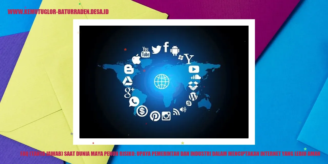 FAQ (Tanya Jawab) Saat Dunia Maya Penuh Risiko: Upaya Pemerintah dan Industri dalam Menciptakan Internet yang Lebih Aman