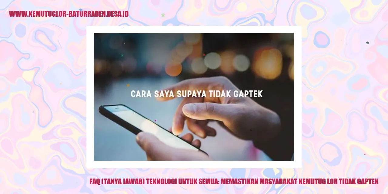 FAQ (Tanya Jawab) Teknologi untuk Semua: Memastikan Masyarakat kemutug lor Tidak Gaptek
