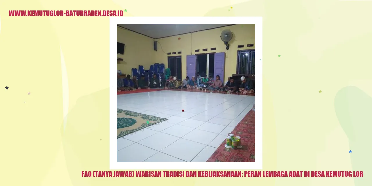 FAQ (Tanya Jawab) Warisan Tradisi dan Kebijaksanaan: Peran Lembaga Adat di Desa Kemutug Lor