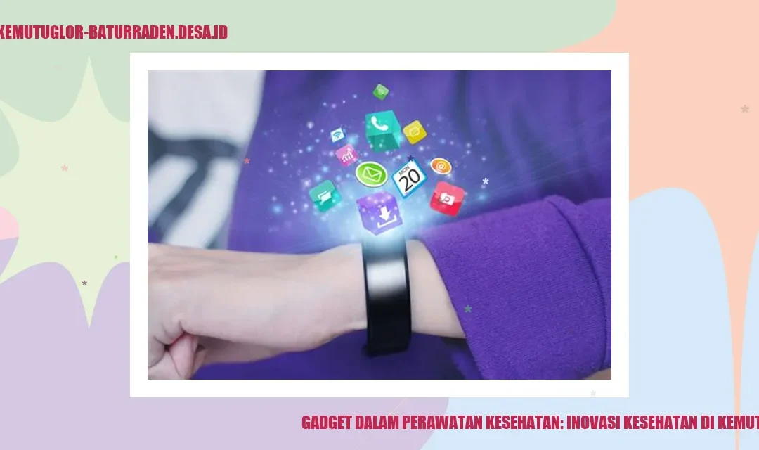 Gadget dalam Perawatan Kesehatan: Inovasi Kesehatan di Kemutug Lor