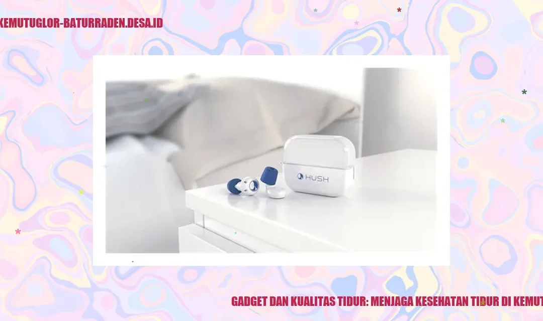Gadget dan Kualitas Tidur: Tips Tidur Sehat di Kemutug Lor