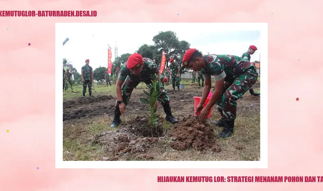Hijaukan Kemutug Lor: Strategi Menanam Pohon dan Tanaman