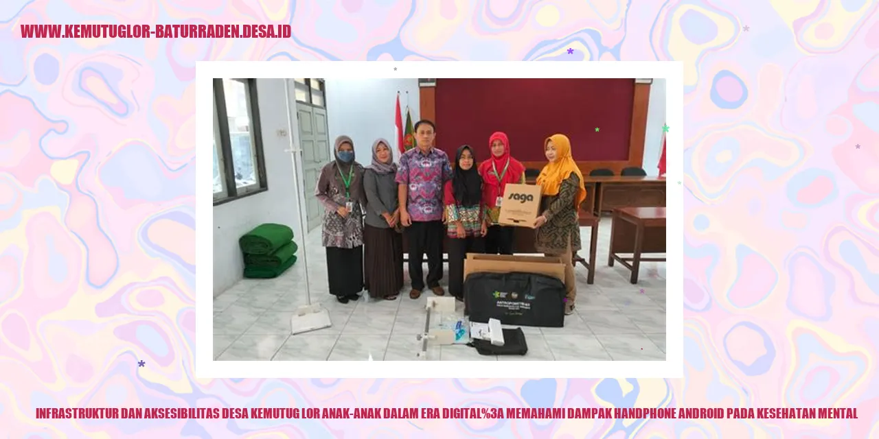 Infrastruktur dan Aksesibilitas Desa Kemutug Lor Anak-anak dalam Era Digital: Memahami Dampak Handphone Android pada Kesehatan Mental