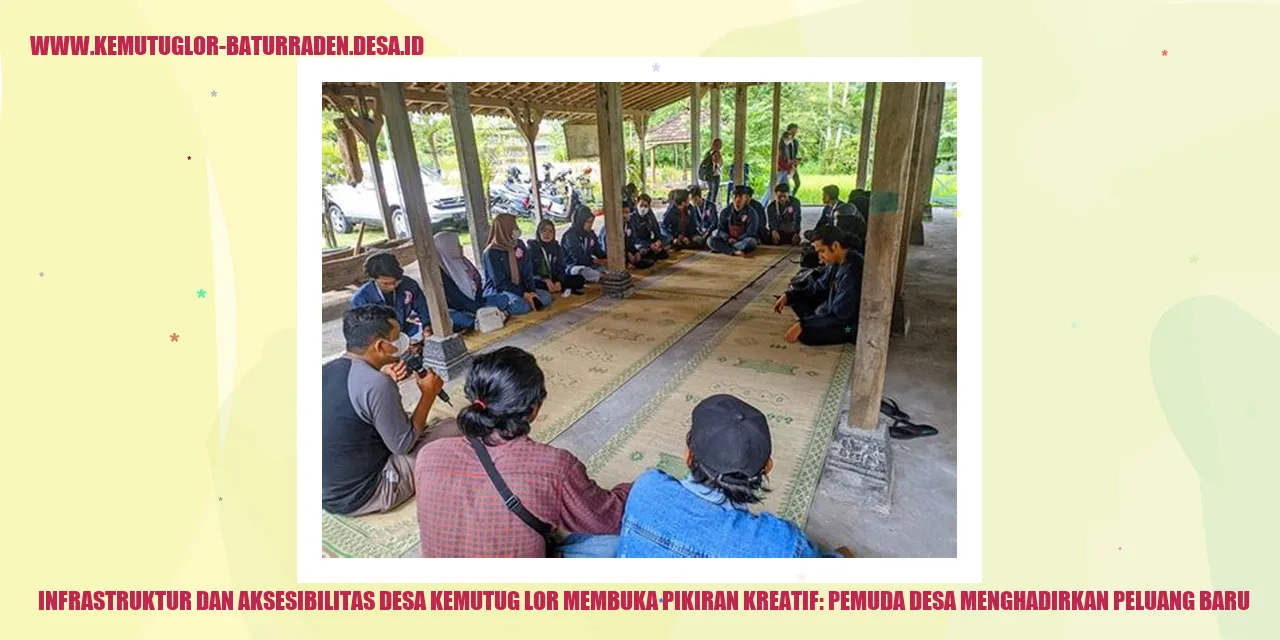 Infrastruktur dan Aksesibilitas Desa Kemutug Lor Membuka Pikiran Kreatif: Pemuda desa Menghadirkan Peluang Baru