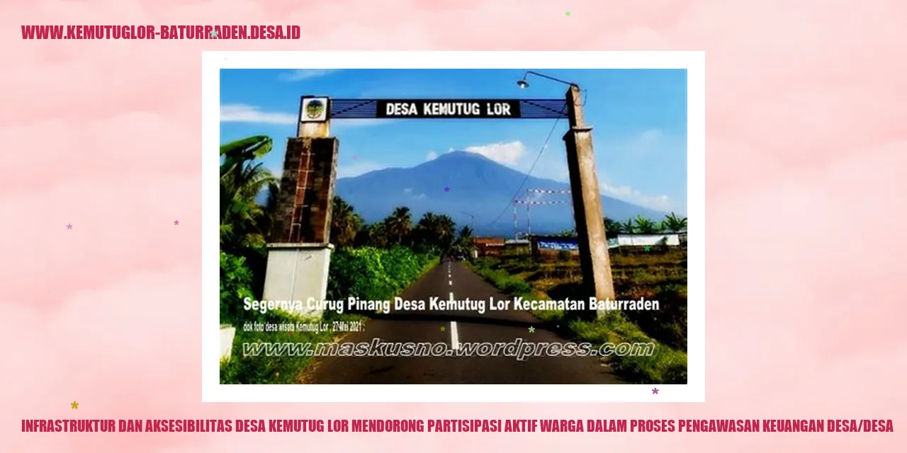 Infrastruktur dan Aksesibilitas Desa Kemutug Lor Mendorong Partisipasi Aktif Warga dalam Proses Pengawasan Keuangan Desa/desa