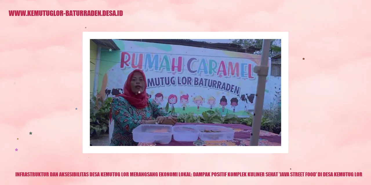 Infrastruktur dan Aksesibilitas Desa Kemutug Lor Merangsang Ekonomi Lokal: Dampak Positif Komplek Kuliner Sehat 'Java Street Food' di desa kemutug lor