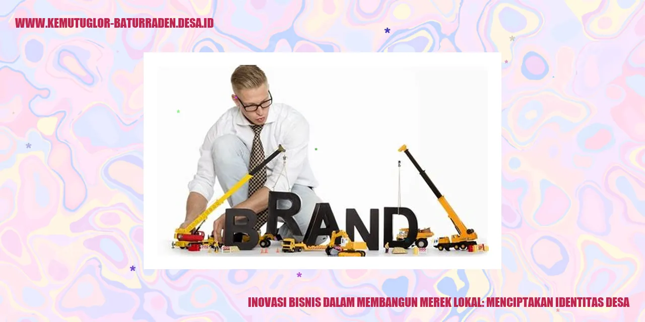 Inovasi Bisnis dalam Membangun Merek Lokal: Menciptakan Identitas Desa